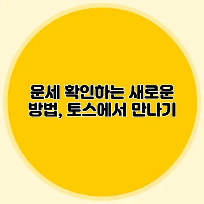 운세 확인하는 새로운 방법, 토스에서 만나기