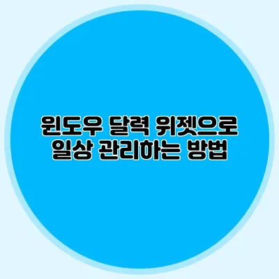 윈도우 달력 위젯으로 일상 관리하는 방법