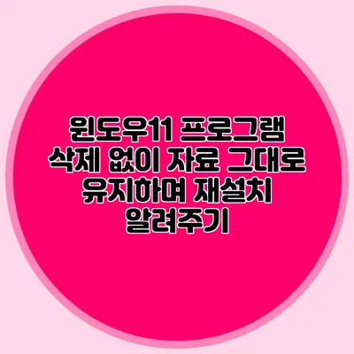 윈도우11 프로그램 삭제 없이 자료 그대로 유지하며 재설치 알려주기