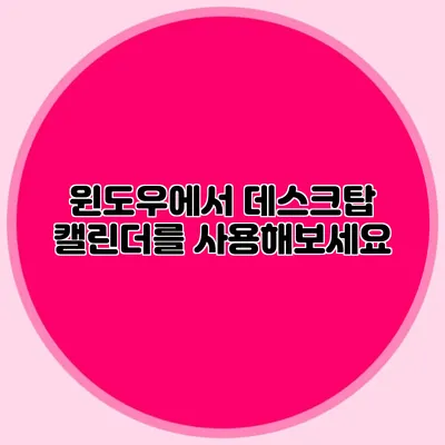 윈도우에서 데스크탑 캘린더를 사용해보세요