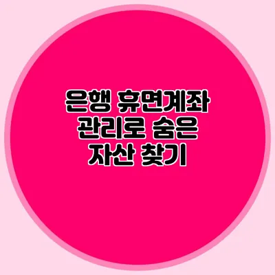 은행 휴면계좌 관리로 숨은 자산 찾기