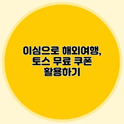 이심으로 해외여행, 토스 무료 쿠폰 활용하기