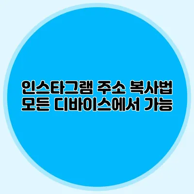인스타그램 주소 복사법: 모든 디바이스에서 가능