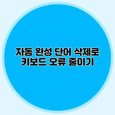 자동 완성 단어 삭제로 키보드 오류 줄이기