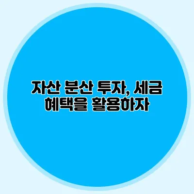 자산 분산 투자, 세금 혜택을 활용하자