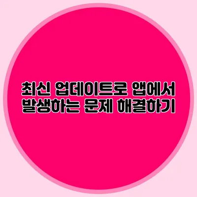 최신 업데이트로 앱에서 발생하는 문제 해결하기