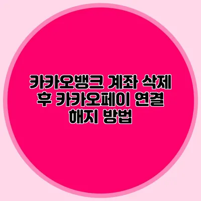 카카오뱅크 계좌 삭제 후 카카오페이 연결 해지 방법