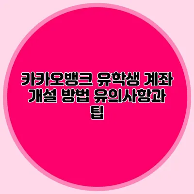 카카오뱅크 유학생 계좌 개설 방법: 유의사항과 팁