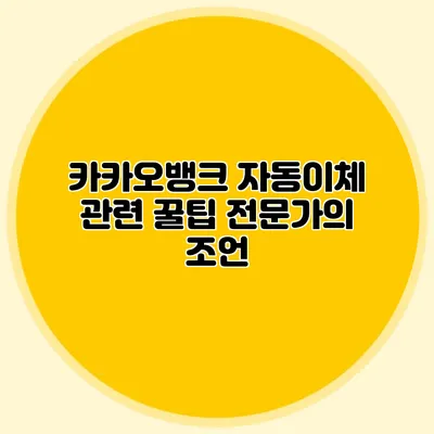 카카오뱅크 자동이체 관련 꿀팁: 전문가의 조언