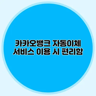 카카오뱅크 자동이체 서비스 이용 시 편리함