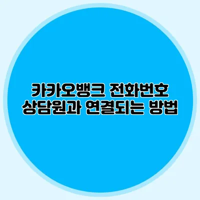 카카오뱅크 전화번호: 상담원과 연결되는 방법