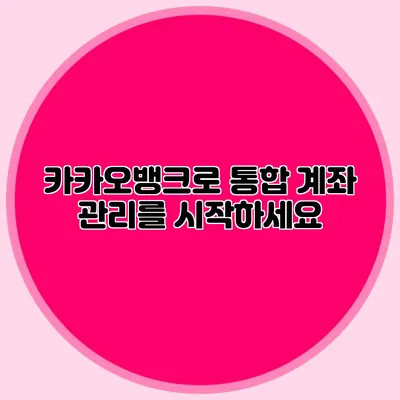 카카오뱅크로 통합 계좌 관리를 시작하세요
