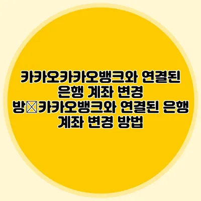 카카오카카오뱅크와 연결된 은행 계좌 변경 방�카카오뱅크와 연결된 은행 계좌 변경 방법