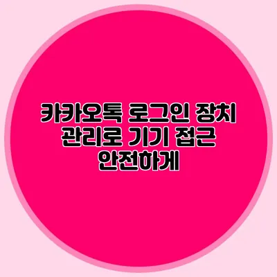카카오톡 로그인 장치 관리로 기기 접근 안전하게