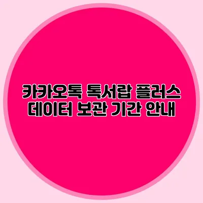 카카오톡 톡서랍 플러스 데이터 보관 기간 안내