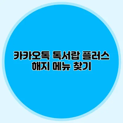 카카오톡 톡서랍 플러스 해지 메뉴 찾기