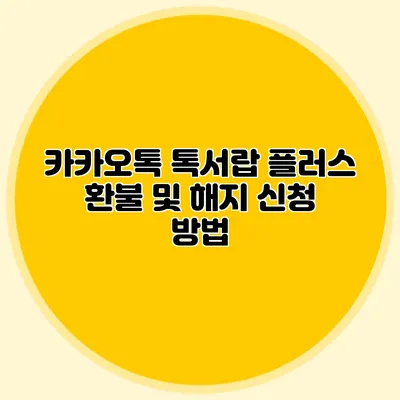 카카오톡 톡서랍 플러스 환불 및 해지 신청 방법