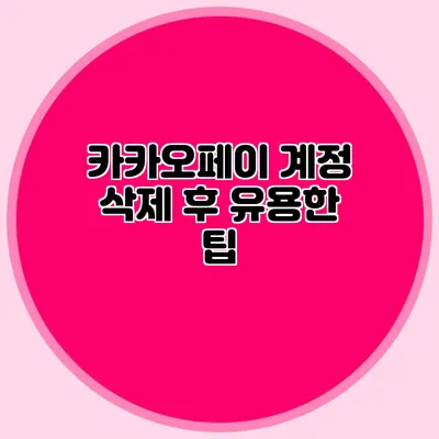 카카오페이 계정 삭제 후 유용한 팁