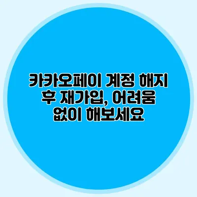 카카오페이 계정 해지 후 재가입, 어려움 없이 해보세요