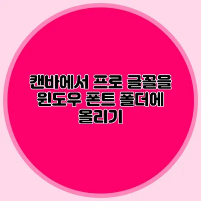 캔바에서 프로 글꼴을 윈도우 폰트 폴더에 올리기