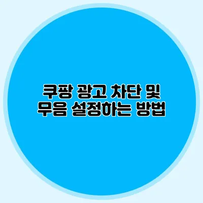 쿠팡 광고 차단 및 무음 설정하는 방법