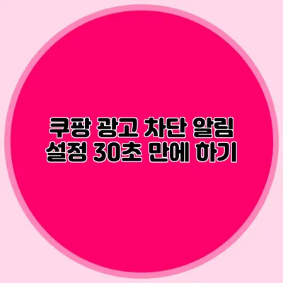 쿠팡 광고 차단: 알림 설정 30초 만에 하기