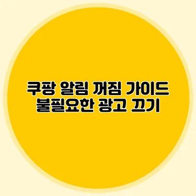 쿠팡 알림 꺼짐 가이드: 불필요한 광고 끄기