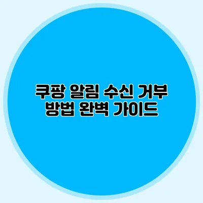 쿠팡 알림 수신 거부 방법 완벽 가이드