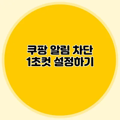 쿠팡 알림 차단: 1초컷 설정하기