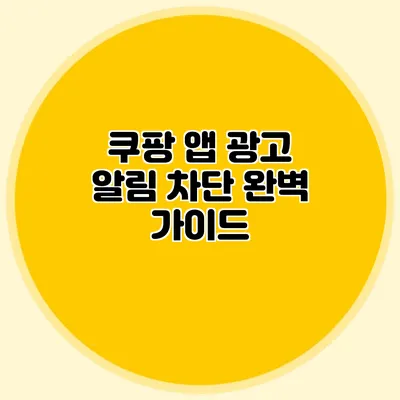 쿠팡 앱 광고 알림 차단: 완벽 가이드