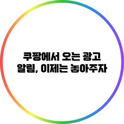 쿠팡에서 오는 광고 알림, 이제는 놓아주자