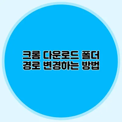 크롬 다운로드 폴더 경로 변경하는 방법