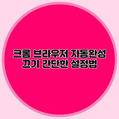 크롬 브라우저 자동완성 끄기: 간단한 설정법
