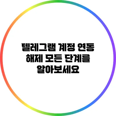 텔레그램 계정 연동 해제: 모든 단계를 알아보세요