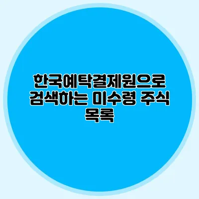 한국예탁결제원으로 검색하는 미수령 주식 목록