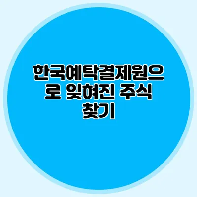 한국예탁결제원으로 잊혀진 주식 찾기