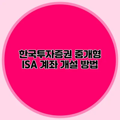 한국투자증권 중개형 ISA 계좌 개설 방법