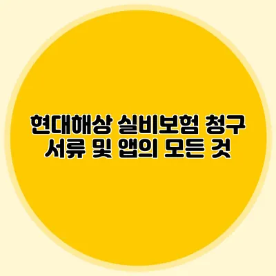 현대해상 실비보험 청구 서류 및 앱의 모든 것