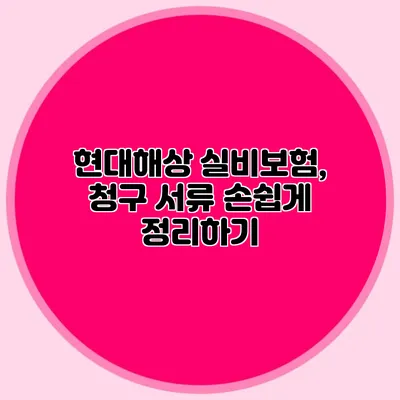 현대해상 실비보험, 청구 서류 손쉽게 정리하기