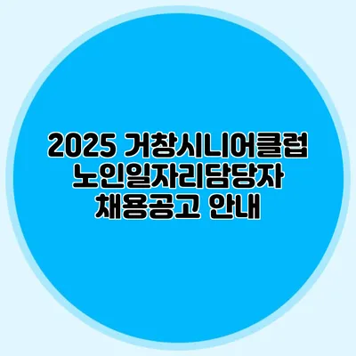 2025 거창시니어클럽 노인일자리담당자 채용공고 안내