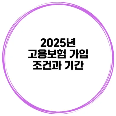 2025년 고용보험 가입 조건과 기간