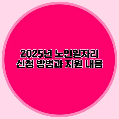 2025년 노인일자리 신청 방법과 지원 내용