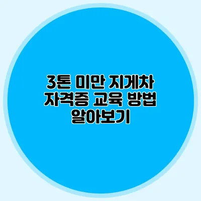 3톤 미만 지게차 자격증 교육 방법 알아보기