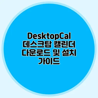 DesktopCal 데스크탑 캘린더 다운로드 및 설치 가이드
