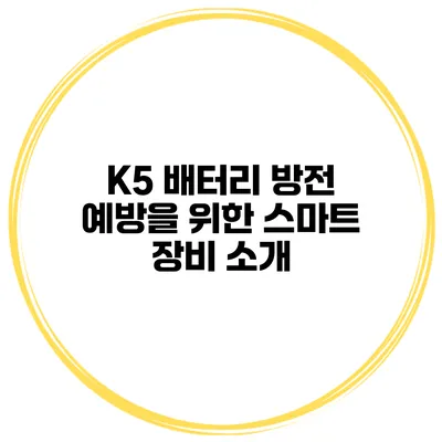 K5 배터리 방전 예방을 위한 스마트 장비 소개