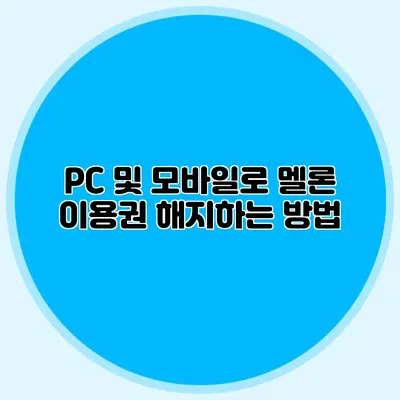 PC 및 모바일로 멜론 이용권 해지하는 방법