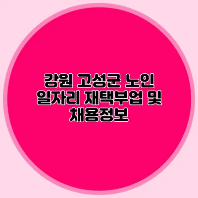 강원 고성군 노인 일자리 재택부업 및 채용정보