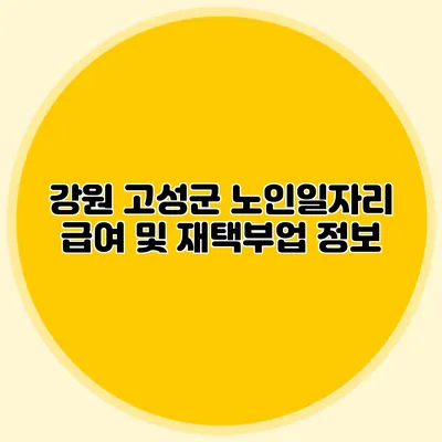 강원 고성군 노인일자리 급여 및 재택부업 정보