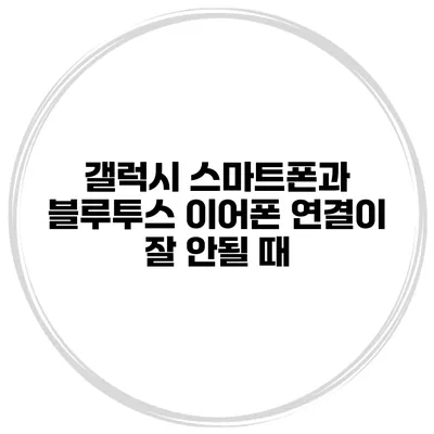 갤럭시 스마트폰과 블루투스 이어폰 연결이 잘 안될 때
