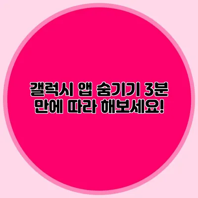 갤럭시 앱 숨기기: 3분 만에 따라 해보세요!